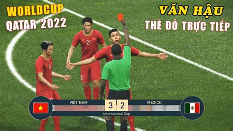 ViỆt Nam Vs Mexico Worldcup Qatar 2022 Văn Hậu Thẻ đỏ Vòng Bảng