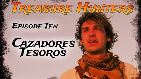 Treasure Hunters Episode Ten Cazadores Tesoros Youtube