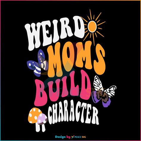 Butterfly Weird Moms Build Character Funny Mom Club Svg Mother S Day Svg Peacesvg