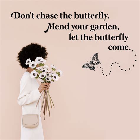 Dont Chase The Butterfly Mend Your Garden Let The Butterfly Come