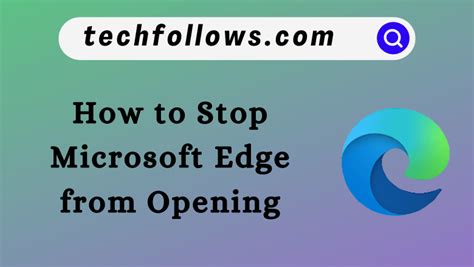 How To Stop Microsoft Edge From Opening Automatically
