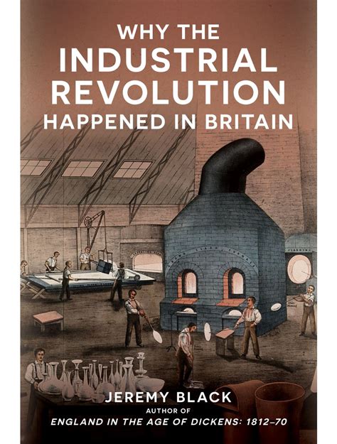 Why The Industrial Revolution Happened In Britain Amberley Publishing