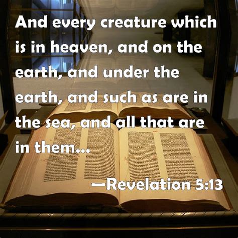 Revelation 513 And Every Creature Which Is In Heaven And On The Earth