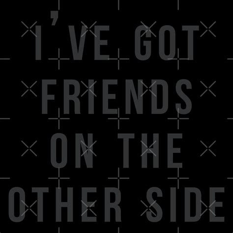 Ive Got Friends On The Other Side By Fandomtrading Redbubble