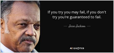 Senator for the district of. Jesse Jackson quote: If you try you may fail, if you don't ...