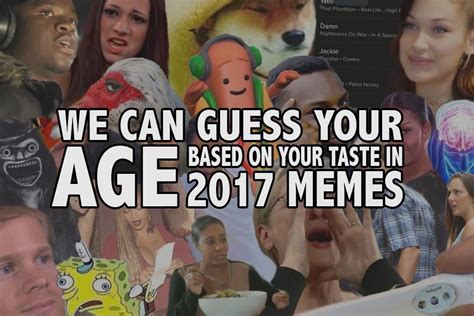 We Can Guess Your Age Based On Your Taste In 2017 Memes 2017 Memes