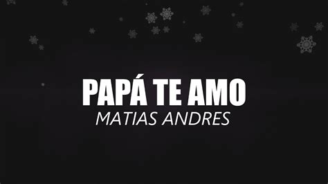 8 Matias Andres PapÁ Te Amo Videolyrics Oficialletra Youtube