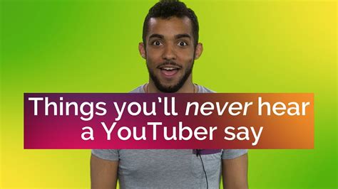 things you ll never hear a youtuber say youtube