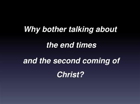 Ppt Why Bother Talking About The End Times And The Second Coming Of