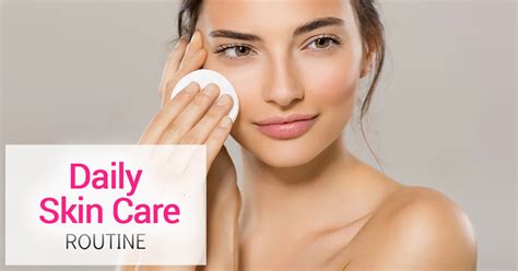 Daily Skin Care Routine Simple Steps For Every Skin Type