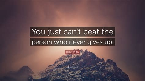 Babe Ruth Quote You Just Cant Beat The Person Who Never Gives Up