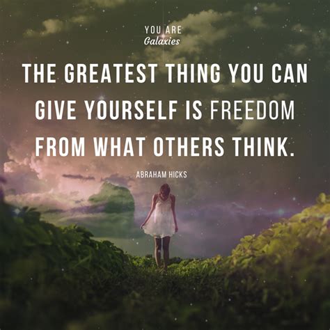 the greatest things you can give yourself is freedom from what others think abraham hicks