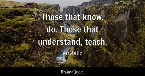 Those That Know Do Those That Understand Teach Aristotle