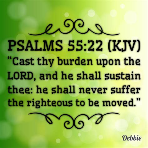 Psalms 55:22 (KJV) “Cast thy burden upon the LORD, and he shall sustain