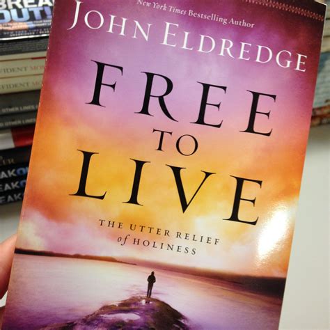 John Eldredges Latest Book Gets A Cover And Title Change Free To Live