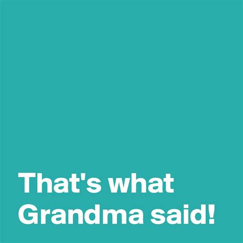 Thats What Grandma Said Post By Andshecame On Boldomatic