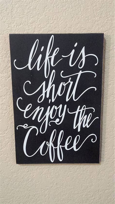 8x12 Life Is Short Enjoy The Coffee Wood Sign With White