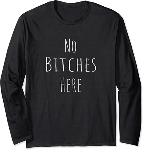 No Bitches Here Adult Humor For Grown And Sexy Long Sleeve