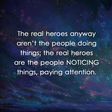The Real Heroes Anyway Arent The People Doing Things The Real Heroes