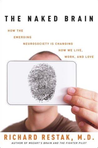 The Naked Brain How The Emerging Neurosociety Is Changing How We Live Work And Love By