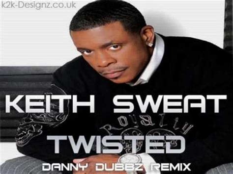You know it's time to get twisted. Keith Sweat - Twisted (Danny Dubbz Remix) - FULL TRACK ...