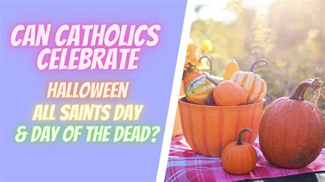 Can Catholic Celebrate Halloween All Saints And Day Of The Dead