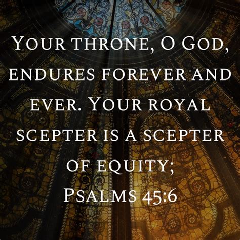 Psalms 45 6 Your Throne O God Endures Forever And Ever Your Royal