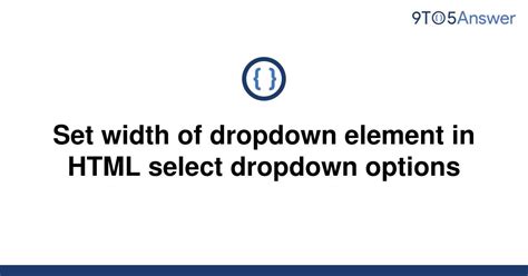 Solved Set Width Of Dropdown Element In Html Select To Answer