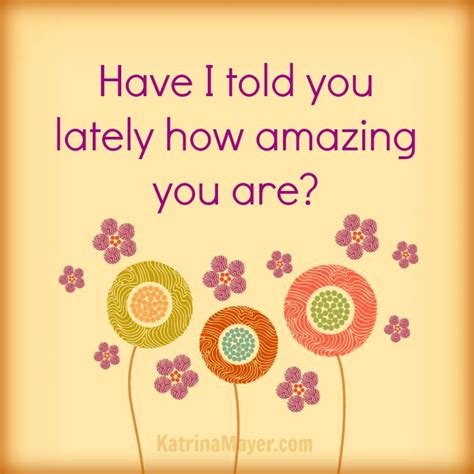Have I Told You Lately How Amazing You Are Wall Quotes True Quotes