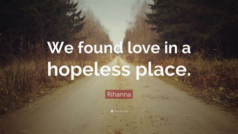 Rihanna Quote We Found Love In A Hopeless Place 12 Wallpapers