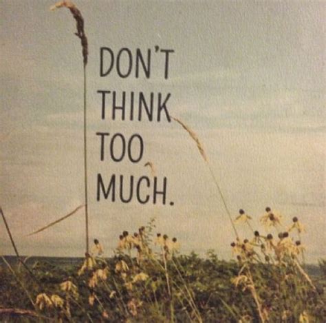 Dont Think Too Much Dont Think Too Much Tech Inspiration Just Do It