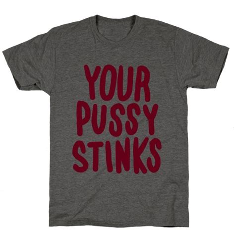 Your Pussy Stinks T Shirts Lookhuman