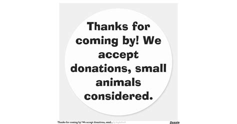 Thanks For Coming By We Accept Donations Smal Classic Round Sticker Zazzle