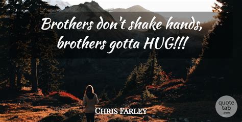 Chris Farley Brothers Dont Shake Hands Brothers Gotta Hug Quotetab
