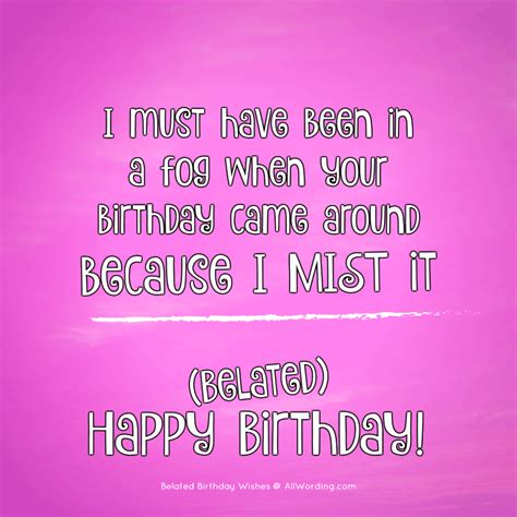 Make your loved one laugh with one of these funny belated birthday wishes: The Big List of Belated Birthday Wishes » AllWording.com