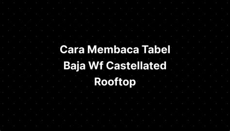 Cara Membaca Tabel Baja Wf Castellated Rooftop Imagesee