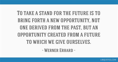 Werner Erhard Quote To Take A Stand For The Future Is To