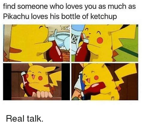 Find Someone Who Loves You As Much As Pikachu Loves His Bottle Of Ketchup Find Someone Like