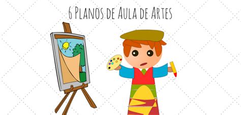 6 Planos de Aula de Artes para Educação Infantil SÓ ESCOLA