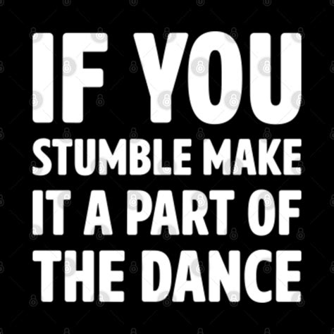 If You Stumble Make It A Part Of The Dance Motivational Words Pin