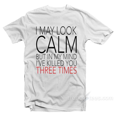 Get Our Official I May Look Calm T Shirt