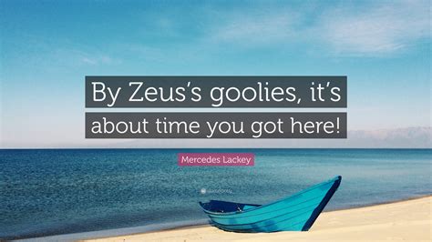 Mercedes Lackey Quote By Zeuss Goolies Its About Time You Got Here