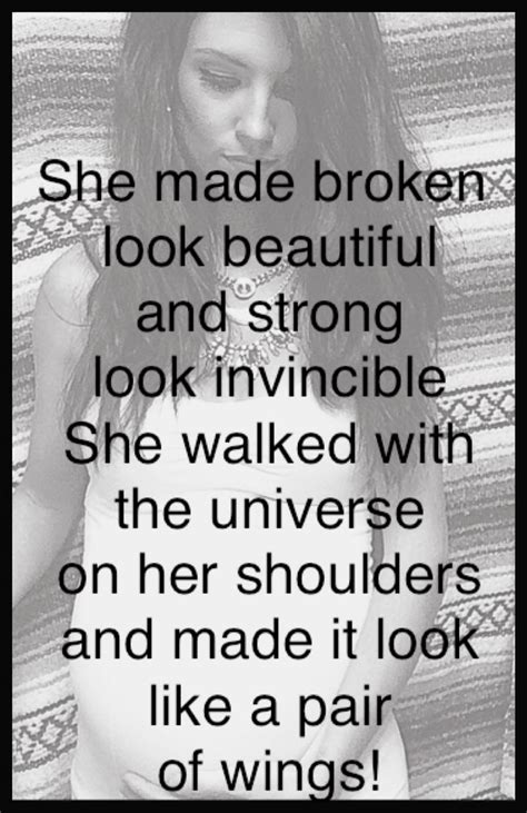 She Made Broken Look Beautiful And Strong Look Invincible She Walked