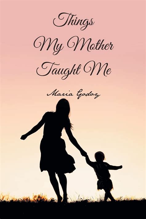 Things My Mother Taught Me By Maria Godoy Goodreads