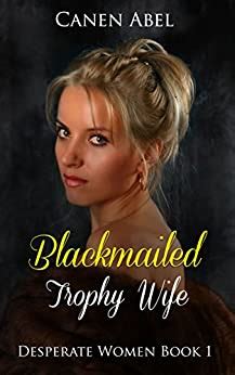 Blackmailed Trophy Wife Desperate Women Ebook Abel Canen Amazon Ca Kindle Store