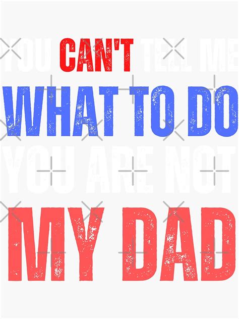 You Cant Tell Me What To Do Youre Not My Dad Sticker For Sale By