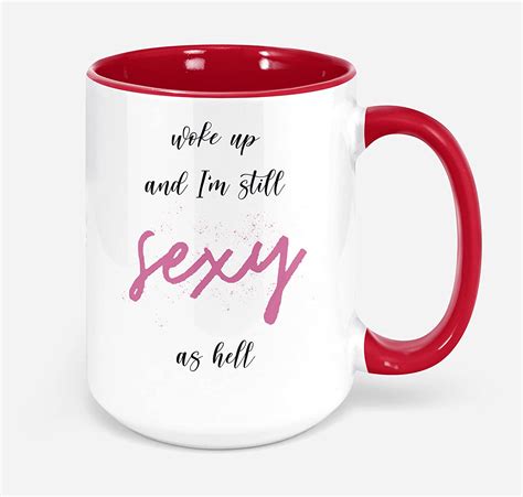 woke up and im still sexy as hell again ceramic white coffee mug 11oz 1 count