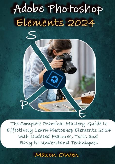 Adobe Photoshop Elements 2024 The Complete Practical Mastery Guide To
