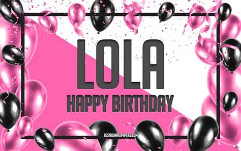 Download Wallpapers Happy Birthday Lola Birthday Balloons Background