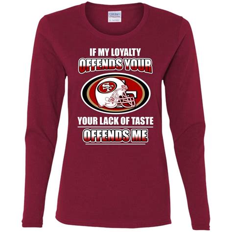 My Loyalty And Your Lack Of Taste San Francisco 49ers Tshirt For Fans ...